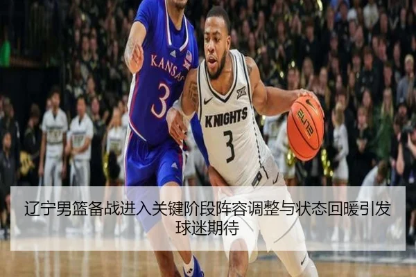 辽宁男篮备战进入关键阶段阵容调整与状态回暖引发球迷期待