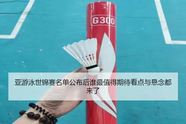 亚游泳世锦赛名单公布后谁最值得期待看点与悬念都来了 | maiqiuwang